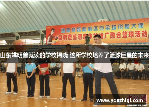 山东姚明曾就读的学校揭晓 这所学校培养了篮球巨星的未来