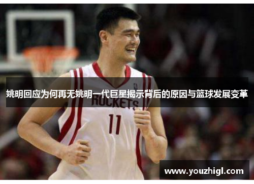 姚明回应为何再无姚明一代巨星揭示背后的原因与篮球发展变革